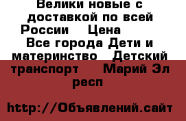 Велики новые с доставкой по всей России  › Цена ­ 700 - Все города Дети и материнство » Детский транспорт   . Марий Эл респ.